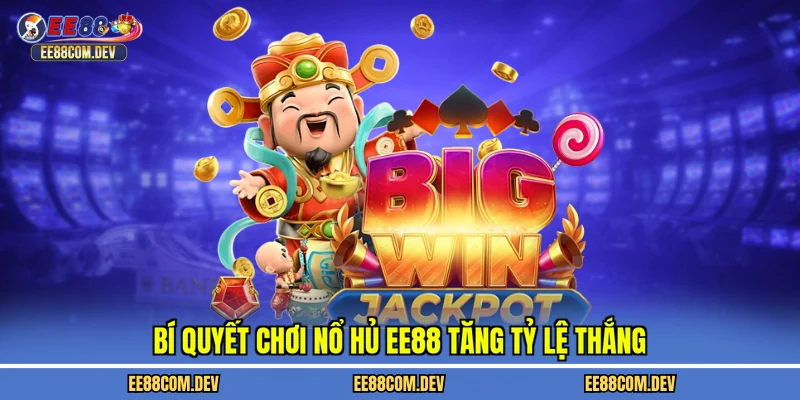 Bí quyết chơi nổ hủ EE88 tăng tỷ lệ thắng
