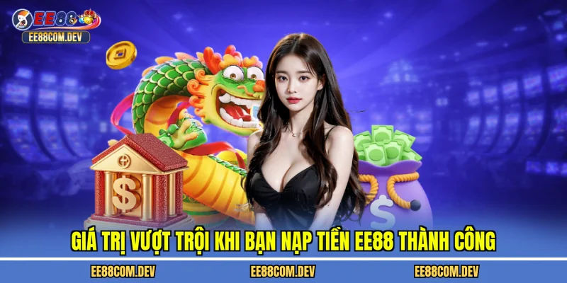 Giá trị vượt trội khi bạn nạp tiền EE88 thành công