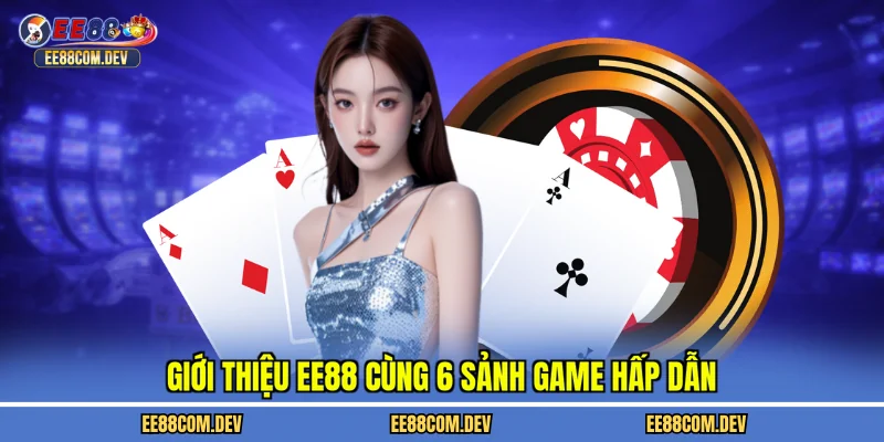Giới thiệu EE88 cùng 6 sảnh game hấp dẫn