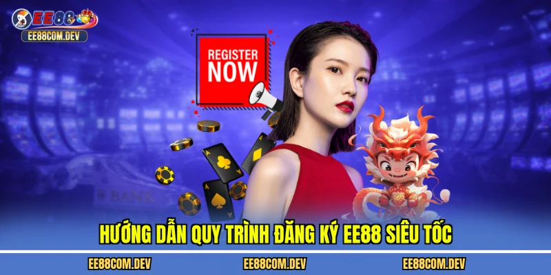 Hướng dẫn quy trình đăng ký EE88 siêu tốc