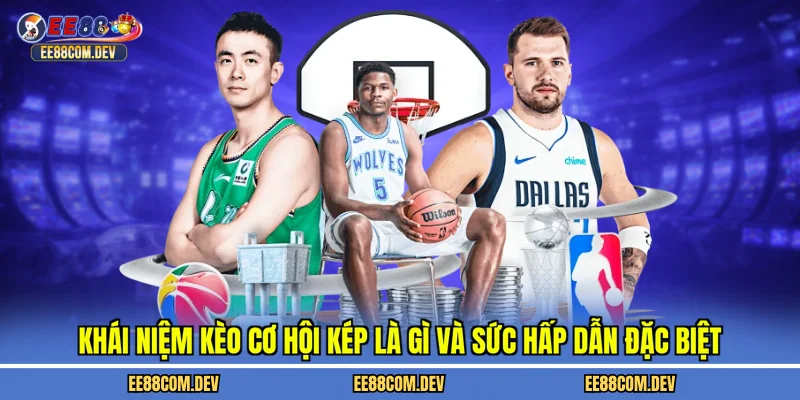 Khái niệm kèo cơ hội kép là gì và sức hấp dẫn đặc biệt