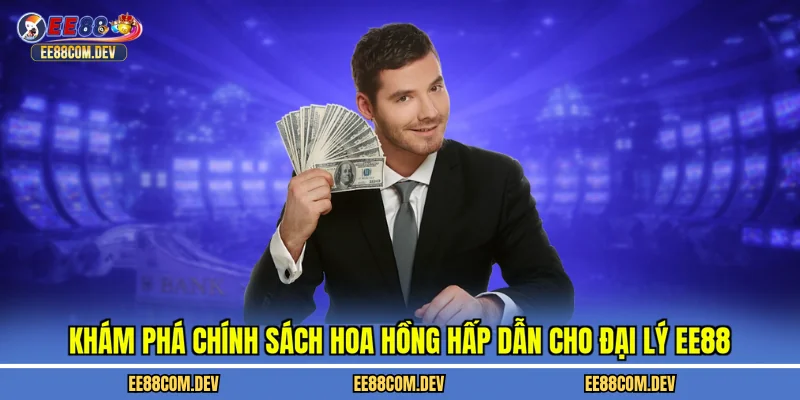 Khám phá chính sách hoa hồng hấp dẫn cho đại lý EE88