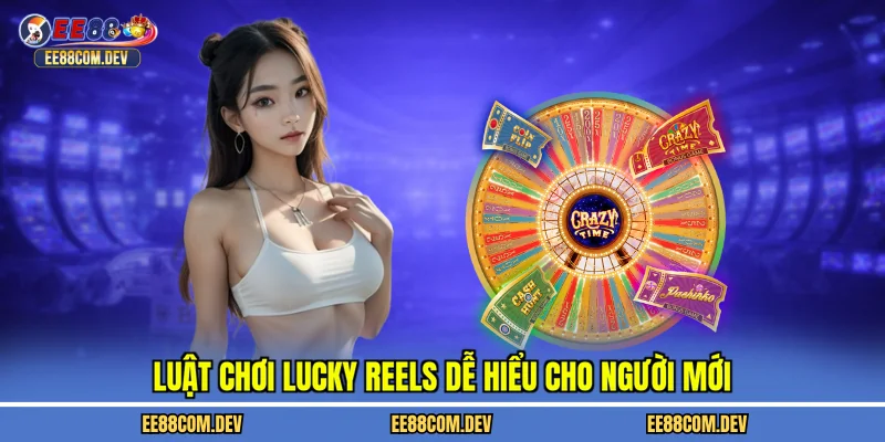 Luật chơi lucky reels dễ hiểu cho người mới