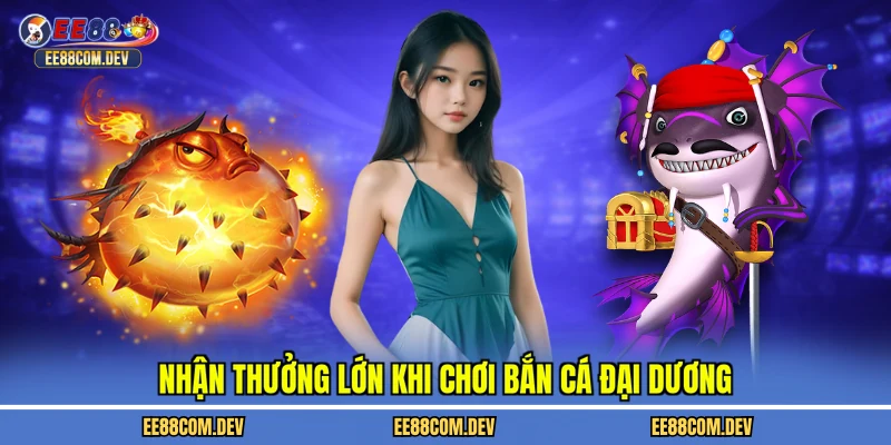 Nhận thưởng lớn khi chơi bắn cá đại dương