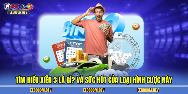 Tìm hiểu xiên 3 là gì? và sức hút của loại hình cược này